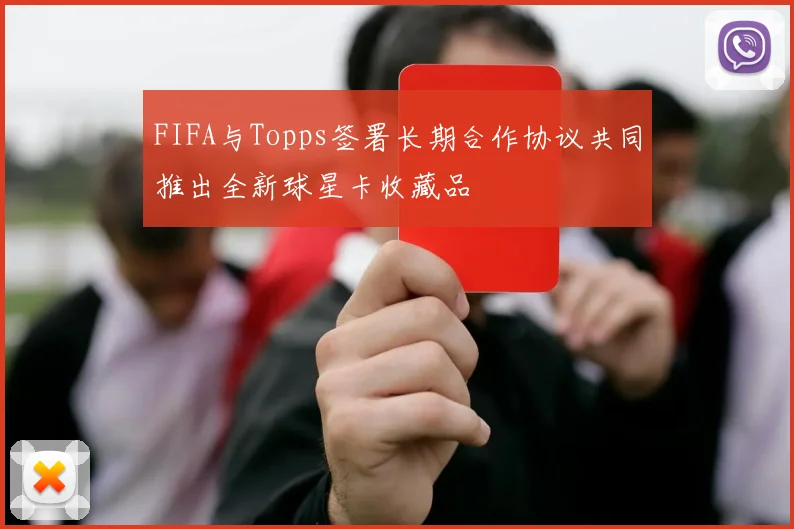 FIFA与Topps签署长期合作协议共同推出全新球星卡收藏品